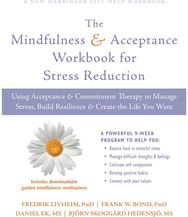 Mindfulness and Acceptance Workbook for Stress Reduction: Using Acceptance and Commitment Therapy to Manage Stress, Build Resilience, and Create the Life You Want