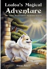 Loulous Magical Adventure: The White Pomeranians Enchanted Forest