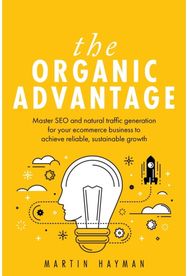 Organic Advantage: Master SEO and natural traffic generation for your ecommerce business to achieve reliable, sustainable growth