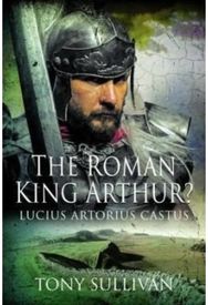 Roman King Arthur?: Lucius Artorius Castus Lucius Artorius Castus
