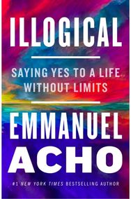 Illogical: Saying Yes to a Life Without Limits Saying Yes to a Life Without Limits