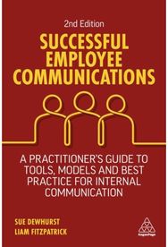 Successful Employee Communications: A Practitioner's Guide to Tools, Models and Best Practice for Internal Communication Guide to Tools, Models and Best Practice for Internal Communication