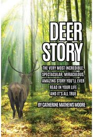 Deer Story: The Very Most Incredible, Spectacular, Miraculous, Amazing story You'll Ever Read In Your Life And It's All True