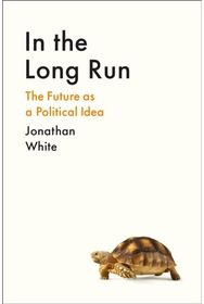 In the Long Run: The Future as a Political Idea The Future as a Political Idea