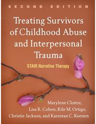 Treating Survivors of Childhood Abuse and Interpersonal Trauma, Second Edition: STAIR Narrative Therapy