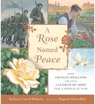 Rose Named Peace: How Francis Meilland Created a Flower of Hope for a World at War Created a Flower of Hope for a World at War