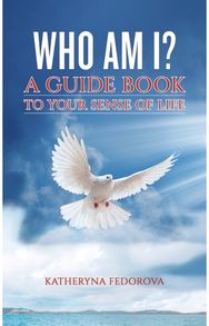 Who Am I?: A Guide Book to Your Sense of Life A Guide Book to Your Sense of Life