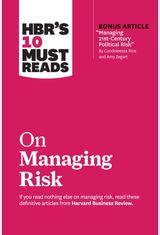 HBRs 10 Must Reads on Managing Risk (with bonus article "Managing 21st-Century Political Risk" by Condoleezza Rice and Amy Zega