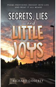 Secrets, Lies and Little Joys: Poems providing insight into life and what it all means insight into life and what it all means