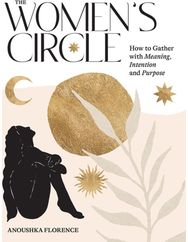 Womens Circle: How to Gather with Meaning, Intention and Purpose How to Gather with Meaning, Intention and Purpose
