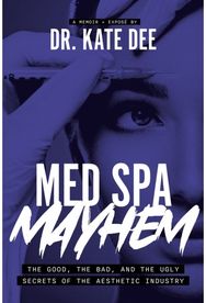 Med Spa Mayhem: The Good, the Bad, and the Ugly Secrets of the Aesthetic Industry and the Ugly Secrets of the Aesthetic Industry