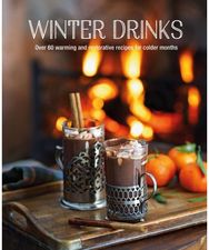 Winter Drinks: Over 75 Recipes to Warm the Spirits Including Hot Drinks, Fortifying Toddies, Party Cocktails and Mocktails