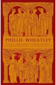 Phillis Wheatley: Poems on Various Subjects, Religious and Moral and A Memoir of Phillis Wheatley, a Native African and a Slave
