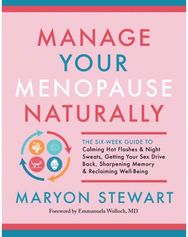 Manage Your Menopause Naturally: The Six-Week Guide to Calming Hot Flashes and Night Sweats, Getting Your Sex Drive Back, Sharpening Memory and Reclaiming Well-Being