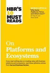 HBRs 10 Must Reads on Platforms and Ecosystems (with bonus article by "Why Some Platforms Thrive and Others Dont" By Feng Zhu