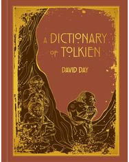 Dictionary of Tolkien: DELUXE EDITION An A-Z Guide to the Creatures, Plants, Events and Places of Tolkien's World A-Z Guide to the Creatures, Plants, Events and Places of Tolkien's World