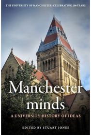 Manchester Minds: A University History of Ideas A University History of Ideas