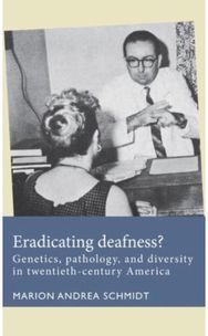Eradicating deafness?: Genetics, pathology, and diversity in twentieth-century America and Diversity in Twentieth-Century America