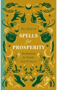 Spells for Prosperity: Enchantments for Wealth, Luck and Success Enchantments for Wealth, Luck and Success