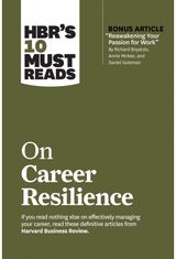 HBRs 10 Must Reads on Career Resilience (with bonus article "Reawakening Your Passion for Work" By Richard E. Boyatzis, Annie M