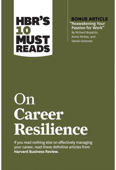 HBRs 10 Must Reads on Career Resilience (with bonus article "Reawakening Your Passion for Work" By Richard E. Boyatzis, Annie M
