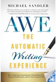Automatic Writing Experience (AWE): How to Turn Your Journaling into Channeling to Get Unstuck, Find Direction, and Live Your Greatest Life!