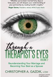 Through a Therapists Eyes, Volume 2: Reunderstanding Your Marriage and Becoming Your Best as a Spouse Marriage and Becoming Your Best as a Spouse