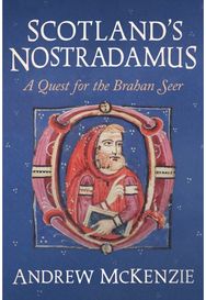 Scotland’s Nostradamus: A Quest for the Brahan Seer A Quest for the Brahan Seer