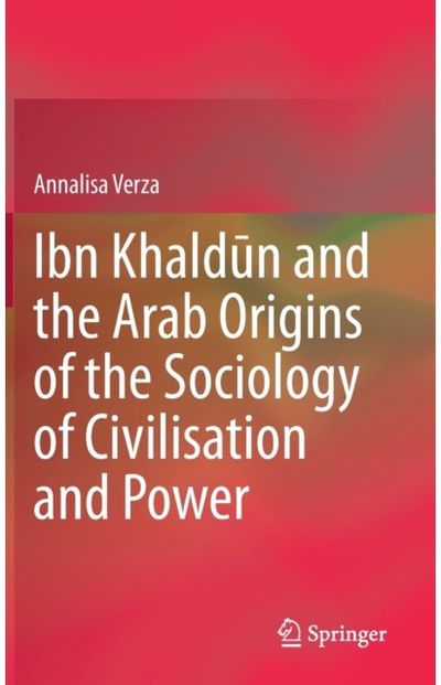 Ibn Khaldun and the Arab Origins of the Sociology of Civilisation and Power