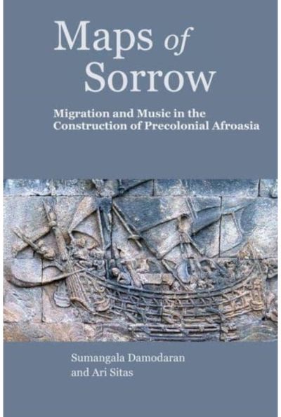 Maps of Sorrow – Migration and Music in the Construction of Precolonial AfroAsia
