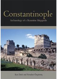 Constantinople: Archaeology of a Byzantine Megapolis Archaeology of a Byzantine Megapolis