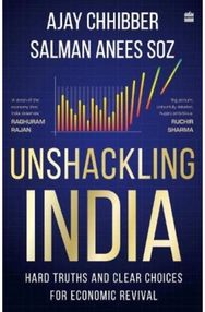 Unshackling India: Hard Truths and Clear Choices for Economic Revival Hard Truths and Clear Choices for Economic Revival