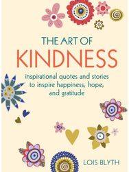 Art of Kindness: Inspirational Quotes and Stories to Inspire Happiness, Hope, and Gratitude and Stories to Inspire Happiness, Hope, and Gratitude