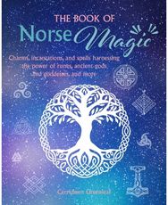 Book of Norse Magic: Charms, Incantations and Spells Harnessing the Power of Runes, Ancient Gods and Goddesses, and More and Spells Harnessing the Power of Runes, Ancient Gods and Goddesses, and More