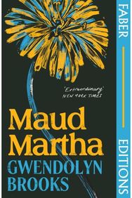 Maud Martha (Faber Editions): 'I loved it and want everyone to read this lost literary treasure.' Bernardine Evaristo everyone to read this lost literary treasure.' Bernardine Evaristo