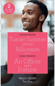 Tuscan Summer With The Billionaire / An Officer And A Fortune: Tuscan Summer with the Billionaire (A Billion-Dollar Family) / an Officer and a Fortune (the Fortunes of Texas: the Hotel Fortune)