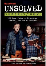 BuzzFeed Unsolved Supernatural: 101 True Tales of Hauntings, Demons, and the Paranormal Hauntings, Demons, and the Paranormal