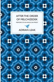 After the Order of Melchizedek: Memoirs of an Anglican Priest Memoirs of an Anglican Priest