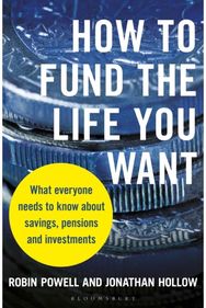 How to Fund the Life You Want: What everyone needs to know about savings, pensions and investments to know about savings, pensions and investments