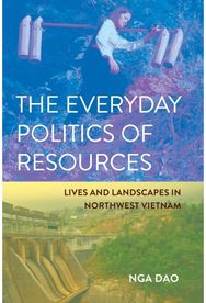 Everyday Politics of Resources: Lives and Landscapes in Northwest Vietnam