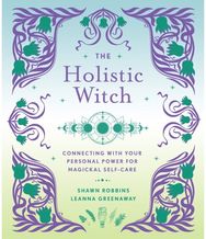 Holistic Witch: Connecting with Your Personal Power for Magickal Self-Care Connecting with Your Personal Power for Magickal Self-Care