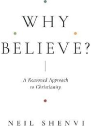 Why Believe?: A Reasoned Approach to Christianity A Reasoned Approach to Christianity
