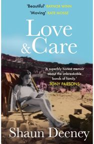 Love and Care: 'A superbly honest memoir about the unbreakable bonds of family, the cruelty of passing time and a love that never dies.' Tony Parsons