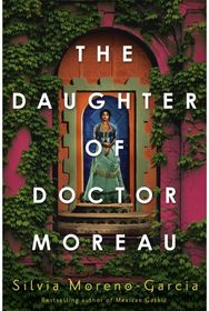 Daughter of Doctor Moreau: A Lush, Dazzling Novel Of Intrigue, Betrayal And Monstrosity from the Visionary Author of MEXICAN GOTHIC
