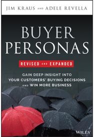 Buyer Personas, Revised and Expanded: Gain Deep Insight Into Your Customers' Buying Decisions and Win More Business