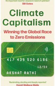 Climate Capitalism: Winning the Global Race to Zero Emissions / "An important read for anyone in need of optimism" Bill Gates
