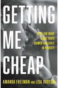 Getting Me Cheap: How Low Wage Work Traps Women and Girls in Poverty How Low Wage Work Traps Women and Girls in Poverty