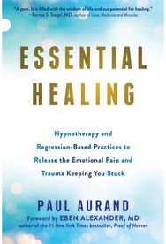 Essential Healing: Hypnotherapy and Regression-Based Practices to Release the Emotional Pain and Trauma Keeping You Stuck