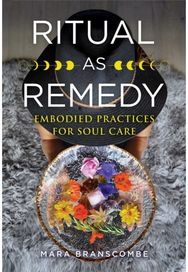 Ritual as Remedy: Embodied Practices for Soul Care Embodied Practices for Soul Care