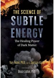 Science of Subtle Energy: The Healing Power of Dark Matter The Healing Power of Dark Matter